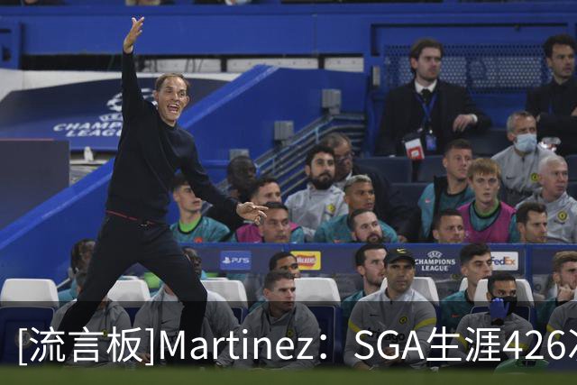 [流言板]Martinez：SGA生涯426次盖帽，控卫历史居第二仅差沃尔13次